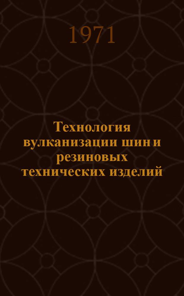 Технология вулканизации шин и резиновых технических изделий : Учеб. пособие для проф.-техн. учеб. заведений