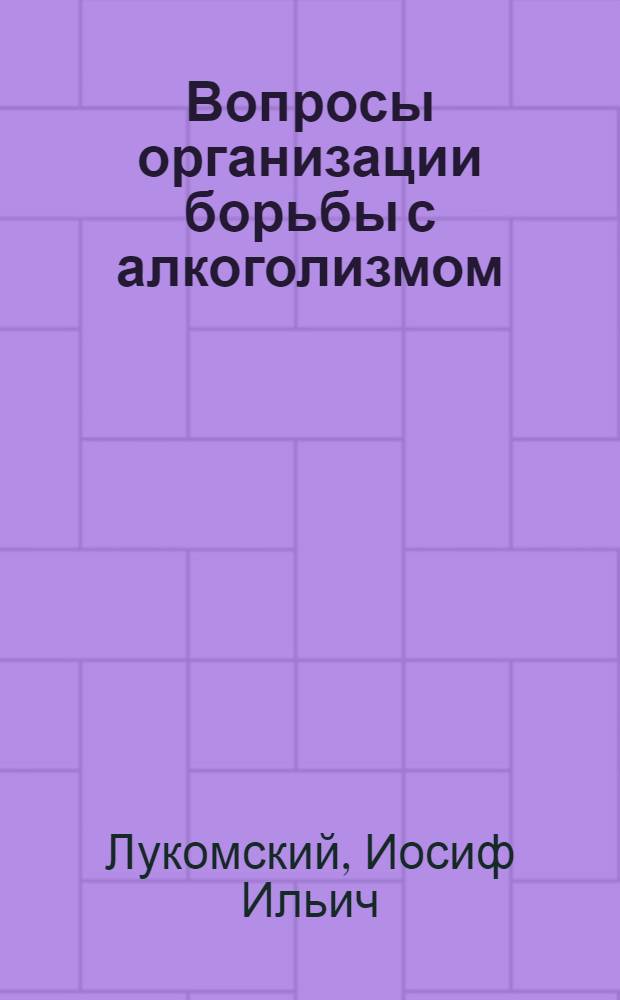 Вопросы организации борьбы с алкоголизмом : Метод. пособие
