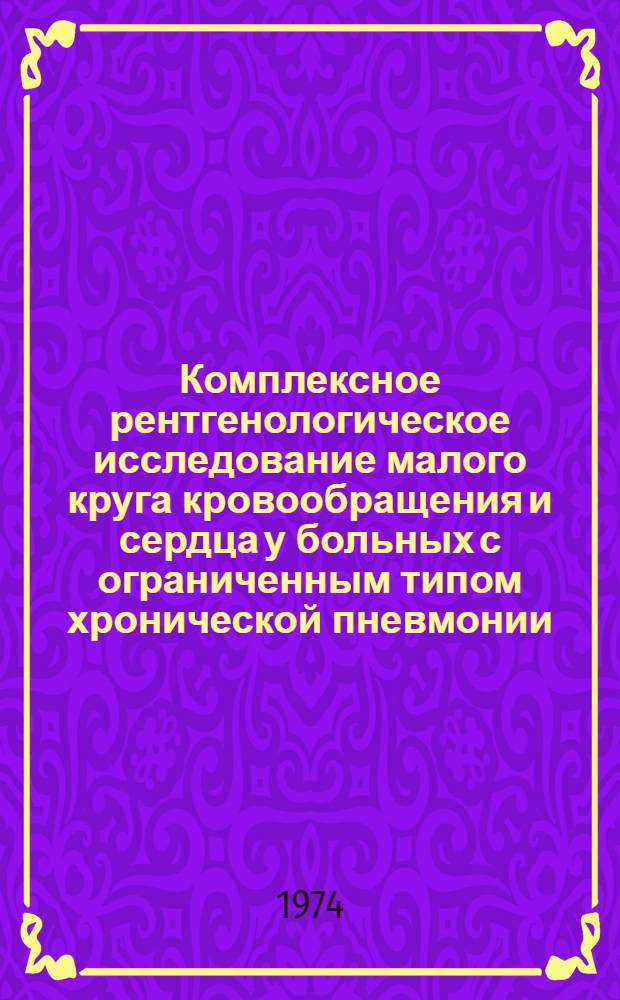 Комплексное рентгенологическое исследование малого круга кровообращения и сердца у больных с ограниченным типом хронической пневмонии : Автореф. дис. на соиск. учен. степени канд. мед. наук : (14.00.19)