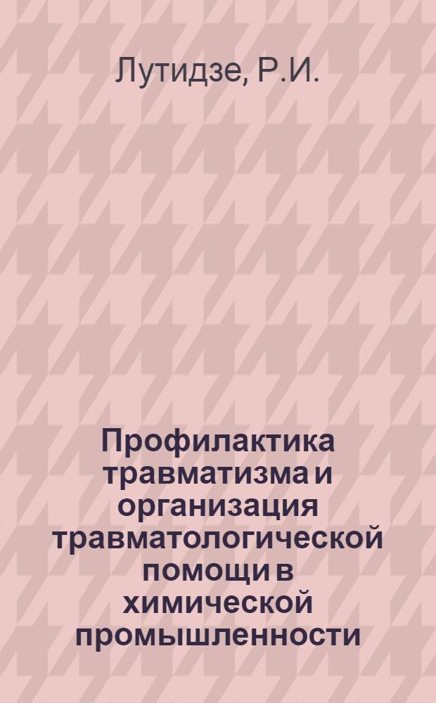 Профилактика травматизма и организация травматологической помощи в химической промышленности : (По материалам Рустав. азотно-тукового з-да) : Автореф. дис. на соискание учен. степени канд. мед. наук : (772)