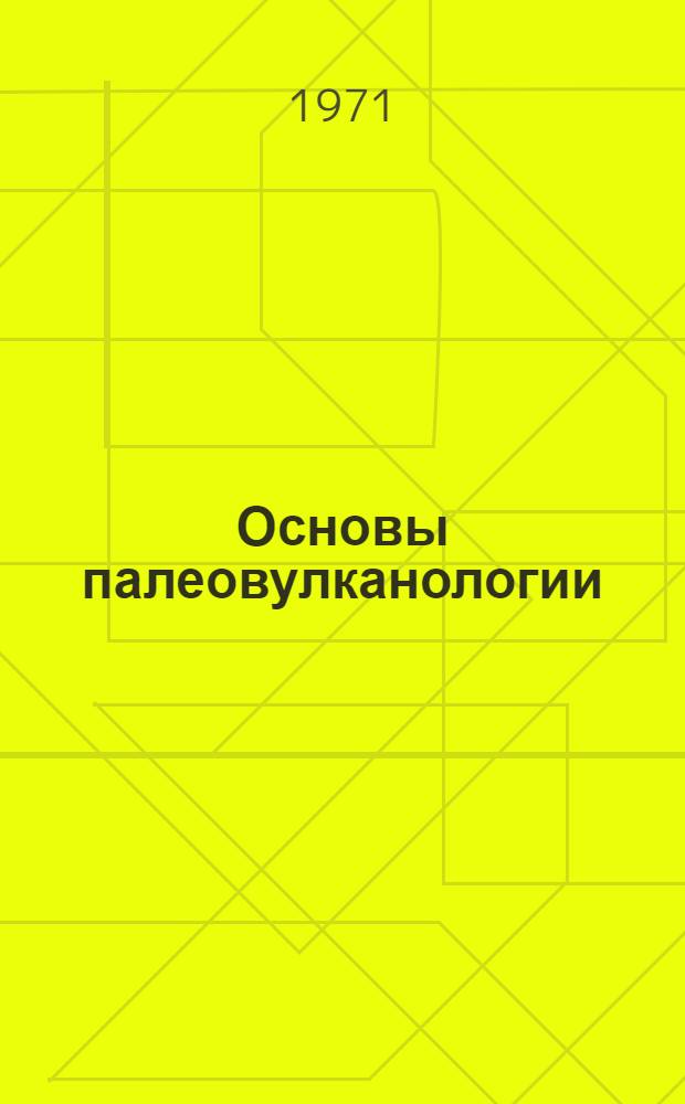 Основы палеовулканологии : Т. 1-2. Т. 2 : Древние вулканы