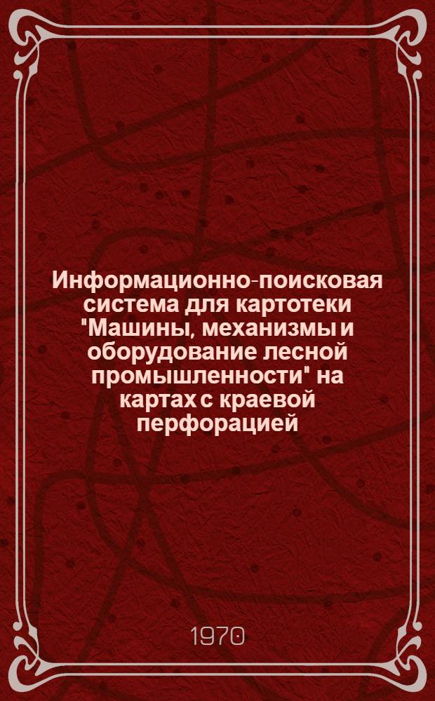 Информационно-поисковая система для картотеки "Машины, механизмы и оборудование лесной промышленности" на картах с краевой перфорацией