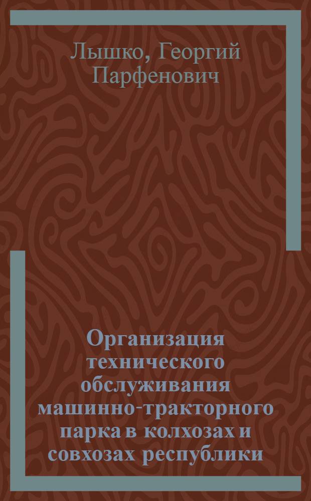 Организация технического обслуживания машинно-тракторного парка в колхозах и совхозах республики : (Обзор)