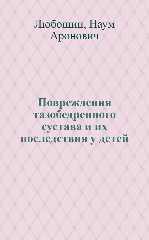 Повреждения тазобедренного сустава и их последствия у детей : (Клиника, диагностика, лечение, осложнения и исходы) : Автореф. дис. на соиск. учен. степени д-ра мед. наук : (772)