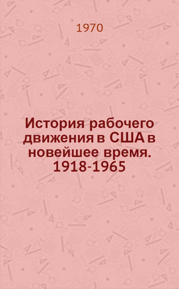 История рабочего движения в США в новейшее время. 1918-1965 : В 2 т