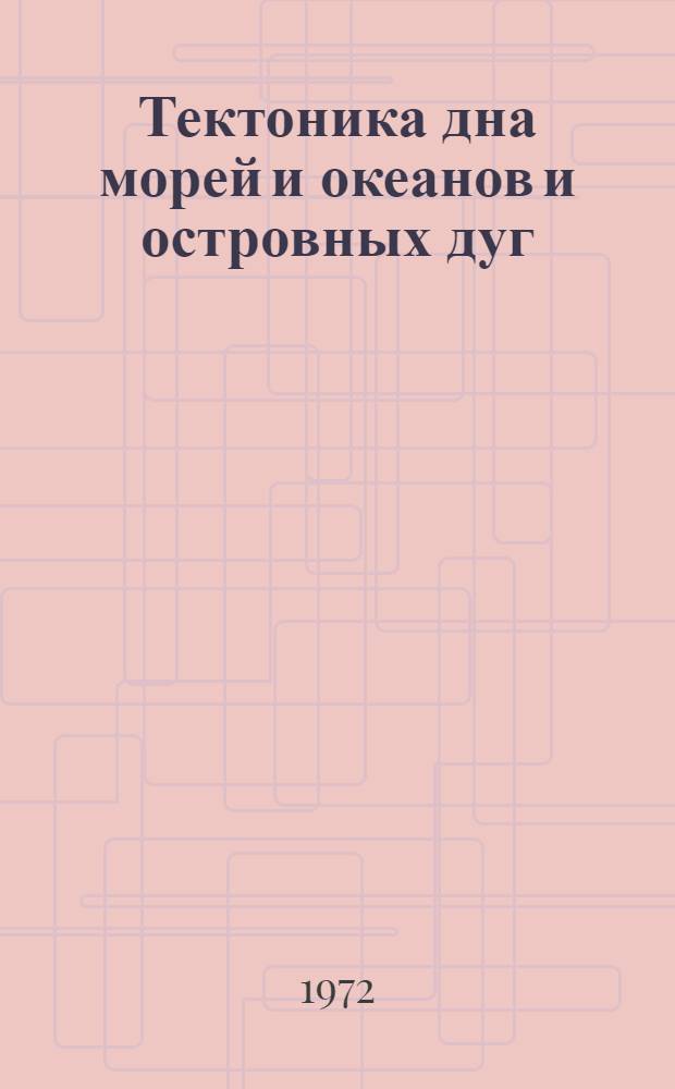 Тектоника дна морей и океанов и островных дуг : IX Сессия Науч. совета по тектонике Сибири и Дальнего Востока. 23-27 мая, 1972 г., г. Южно-Сахалинск Тезисы докладов. Вып. 7. Секция 3 : Тектоника Тихого океана и окраинных морей