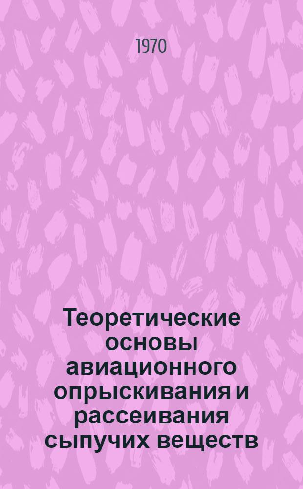 Теоретические основы авиационного опрыскивания и рассеивания сыпучих веществ : [Сборник статей]. Сб. 1