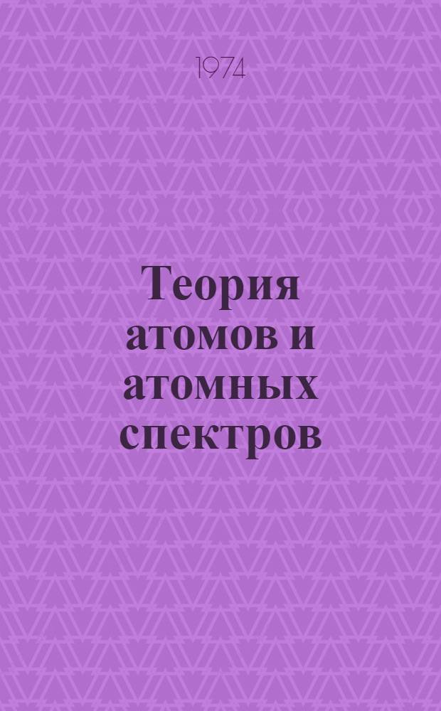 Теория атомов и атомных спектров : Материалы Всесоюз. семинара по теории атомов и атомных спектров. Рига, 14-16 ноября 1973 г. [В 2 т. Памяти А.П. Юциса. 1904-1974 Т.] 1-. 2