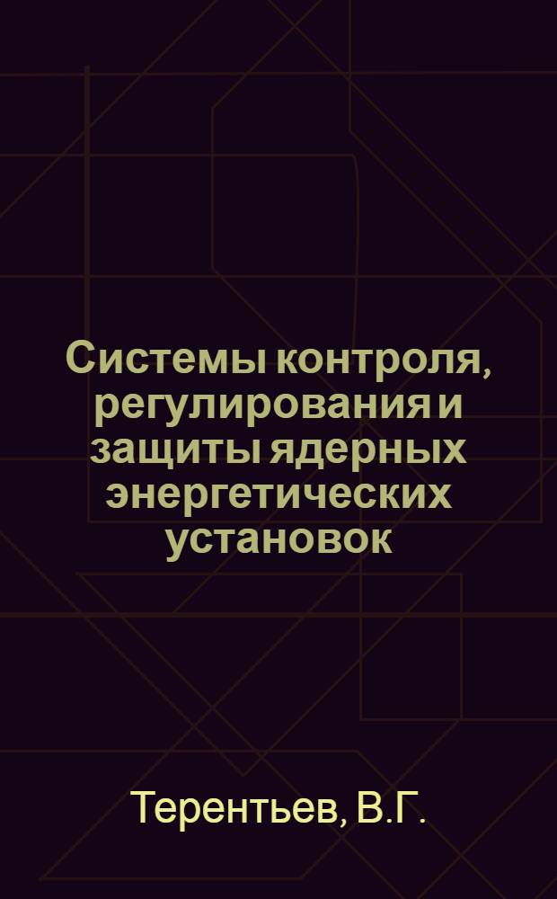 Системы контроля, регулирования и защиты ядерных энергетических установок : Учеб. пособие : Ч. 1-