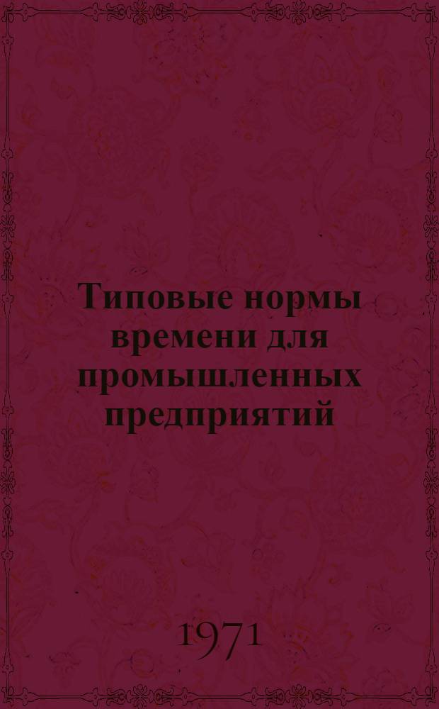 Типовые нормы времени для промышленных предприятий : Сб. 1-