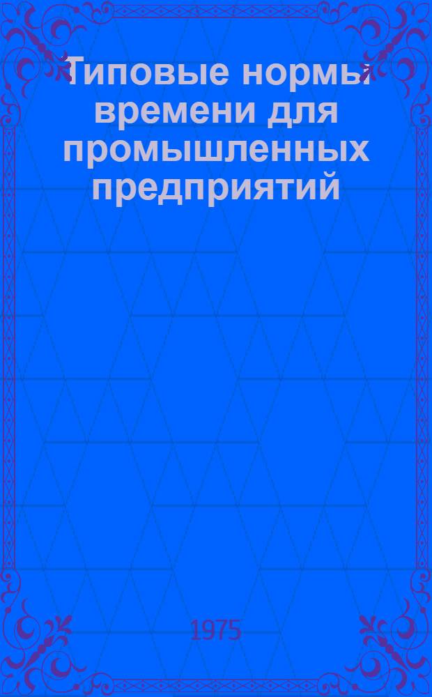 Типовые нормы времени для промышленных предприятий : Сб. 1-. Сб. 6 : Изготовление деталей и узлов трубопроводов