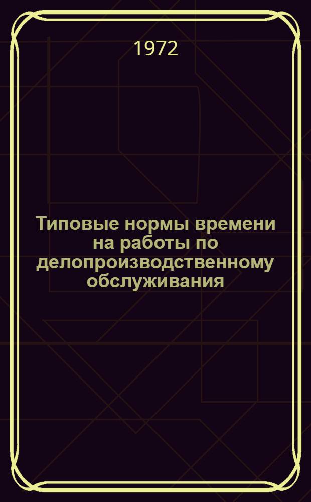 Типовые нормы времени на работы по делопроизводственному обслуживания : Временные : Утв. 6/X 1969 г.