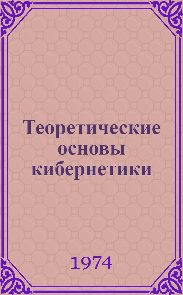 Теоретические основы кибернетики : Учеб. пособие Ч. 1-. Ч. 1