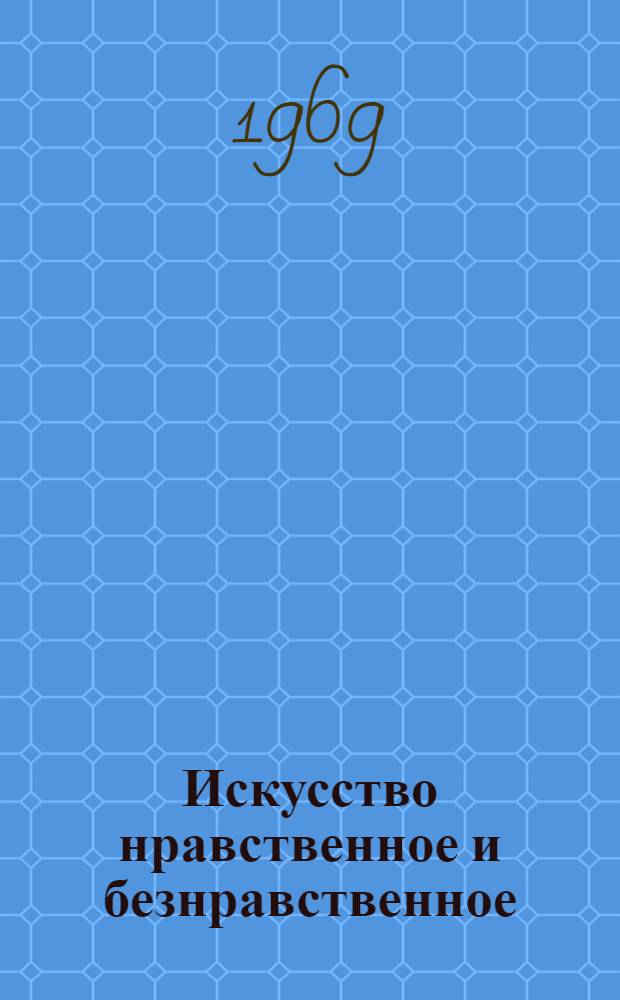 Искусство нравственное и безнравственное : Сборник статей