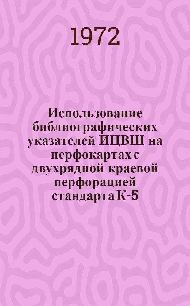 Использование библиографических указателей ИЦВШ на перфокартах с двухрядной краевой перфорацией стандарта К-5
