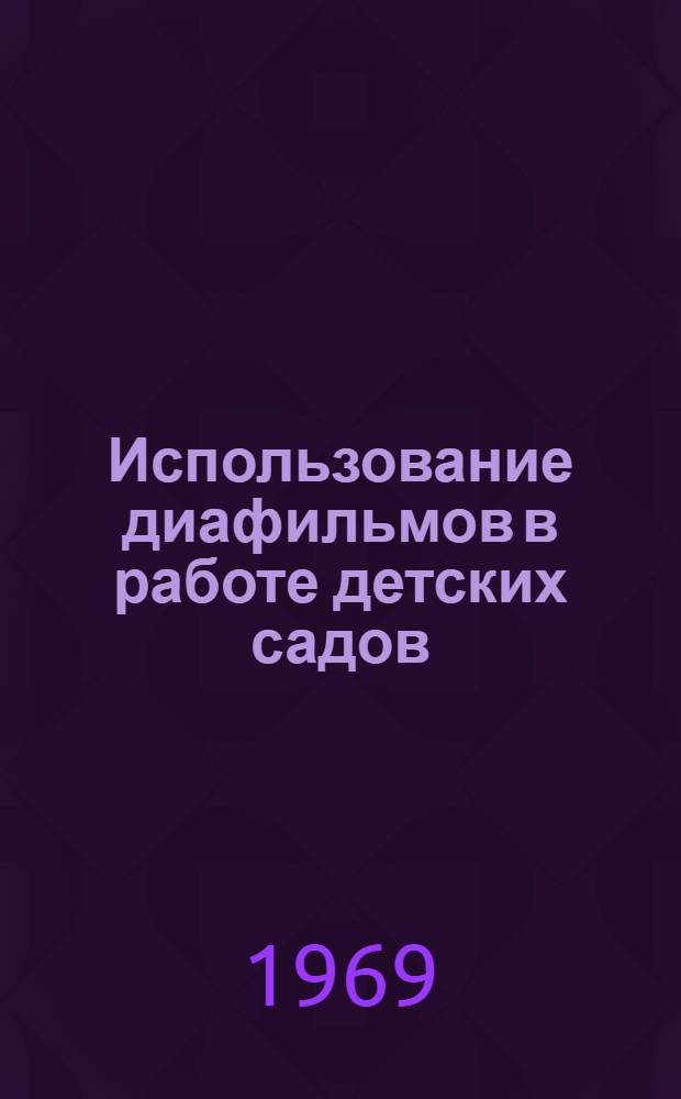 Использование диафильмов в работе детских садов : (Метод. рекомендации для воспитателей дет. садов)