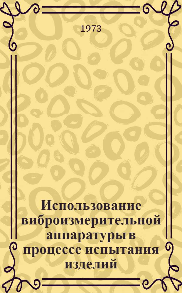 Использование виброизмерительной аппаратуры в процессе испытания изделий : В помощь работникам измерит. техники : Сборник статей