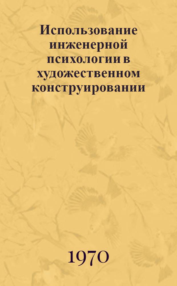 Использование инженерной психологии в художественном конструировании : (Тезисы докладов науч.-техн. конференции). 15 сент. г. Харьков, 1970 г