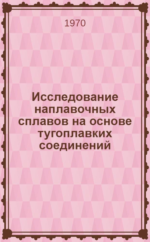 Исследование наплавочных сплавов на основе тугоплавких соединений : Сборник статей