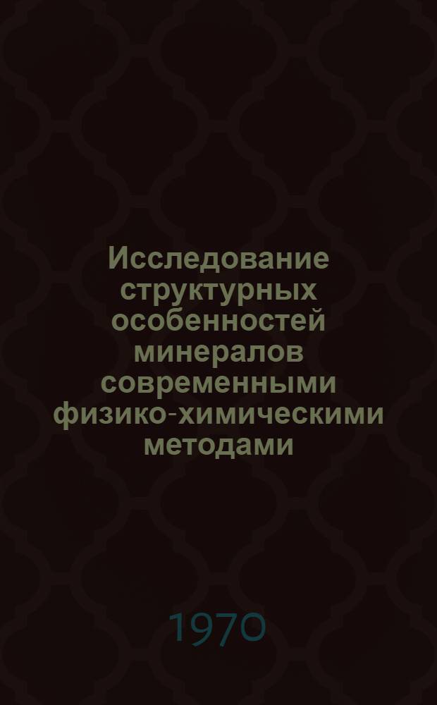 Исследование структурных особенностей минералов современными физико-химическими методами : Сборник статей