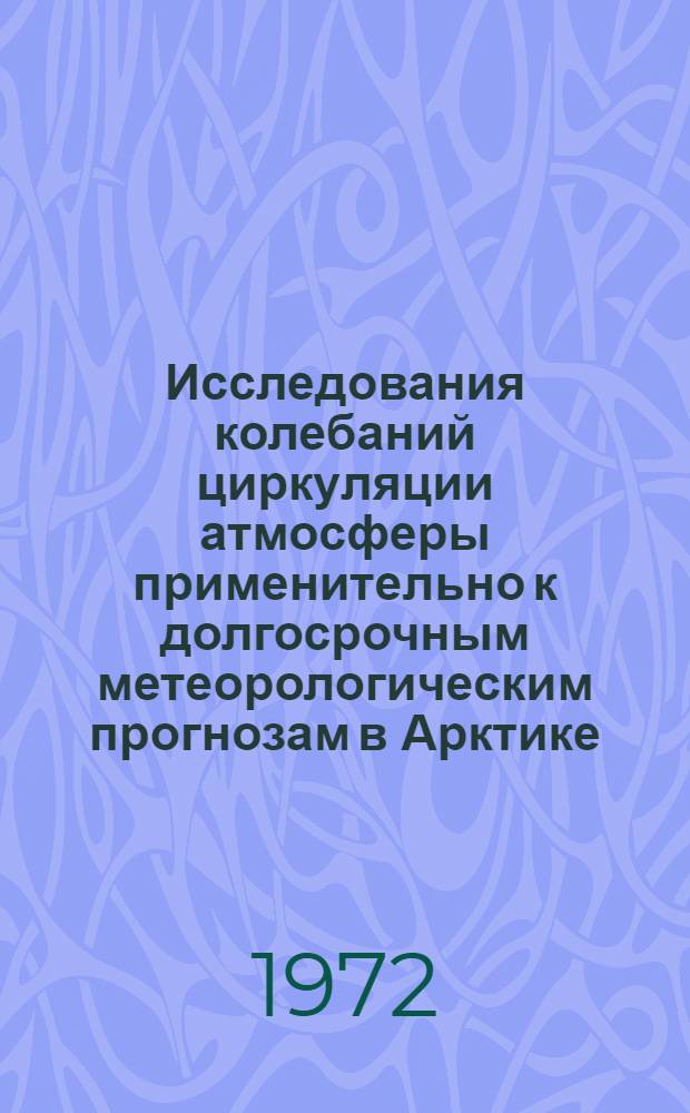 Исследования колебаний циркуляции атмосферы применительно к долгосрочным метеорологическим прогнозам в Арктике : Сборник статей