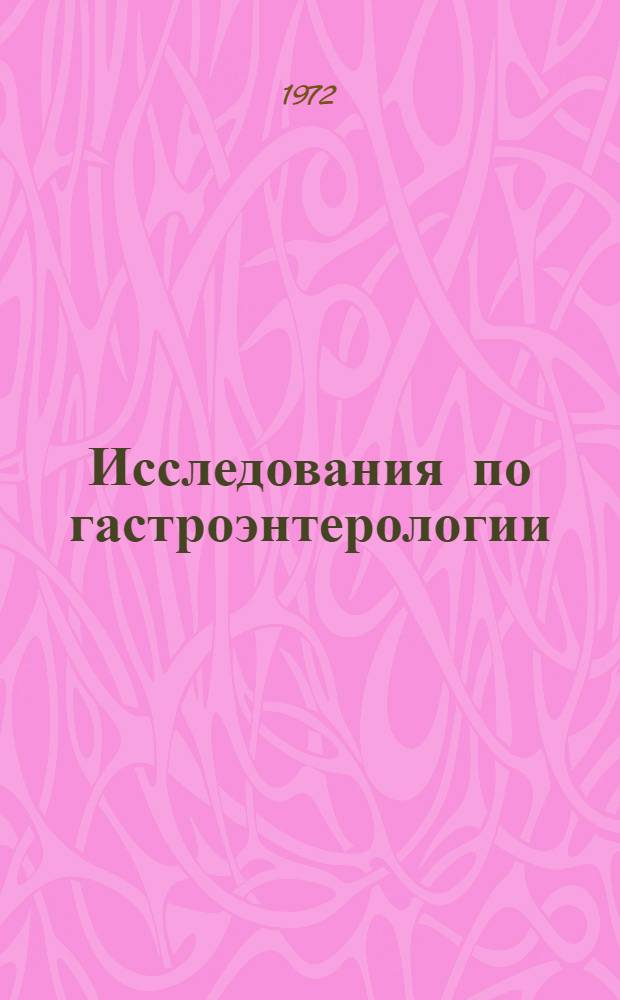 Исследования по гастроэнтерологии : Сборник докл. 3 объед. науч. конф. мед. фак. ТГУ, Таллин. науч.-исслед. ин-та эпидемиологии, микробиологии и гигиены и Ин-та эксперим. и клинич. медицины. 7-8 дек. 1972 г