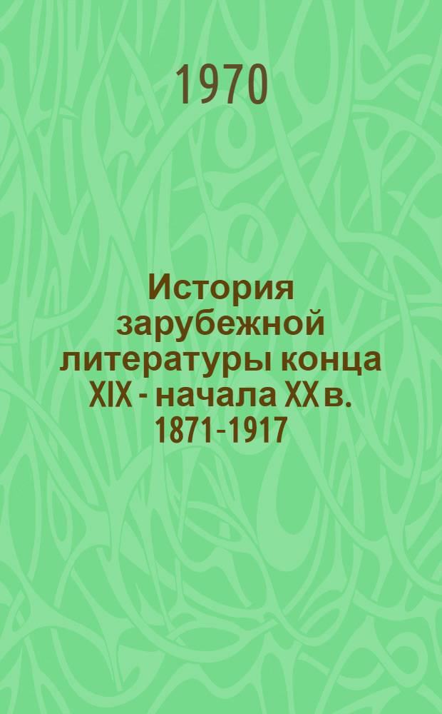История зарубежной литературы конца XIX - начала XX в. [1871-1917] : Курс лекций : Для филол. фак. ун-тов и пед. ин-тов