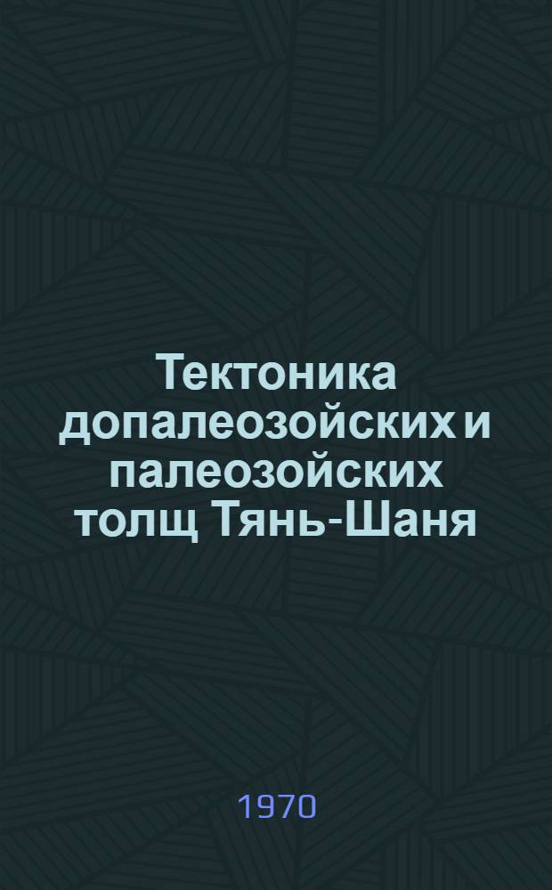 Тектоника допалеозойских и палеозойских толщ Тянь-Шаня : Сборник статей