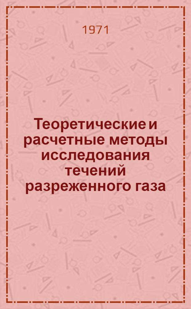 Теоретические и расчетные методы исследования течений разреженного газа : (Труды III Всесоюз. конф. по динамике разреж. газов. II секция. Новосибирск, сент. 1969 г.)