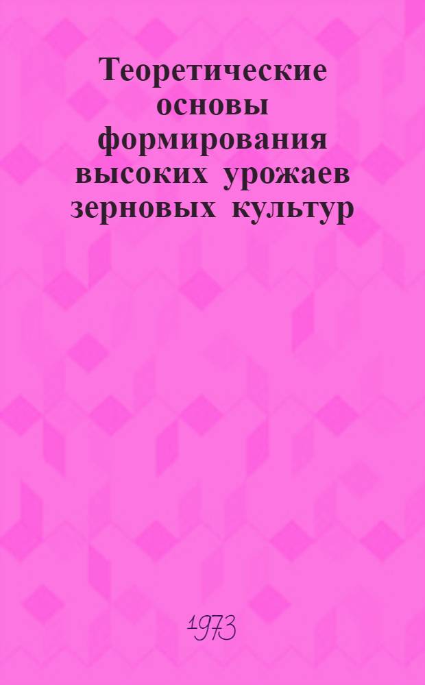 Теоретические основы формирования высоких урожаев зерновых культур : Сборник статей