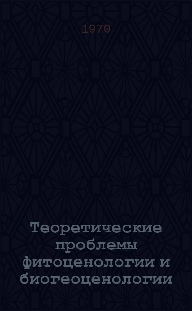 Теоретические проблемы фитоценологии и биогеоценологии : Сборник статей : К 90-летию со дня рождения акад. В.Н. Сукачева