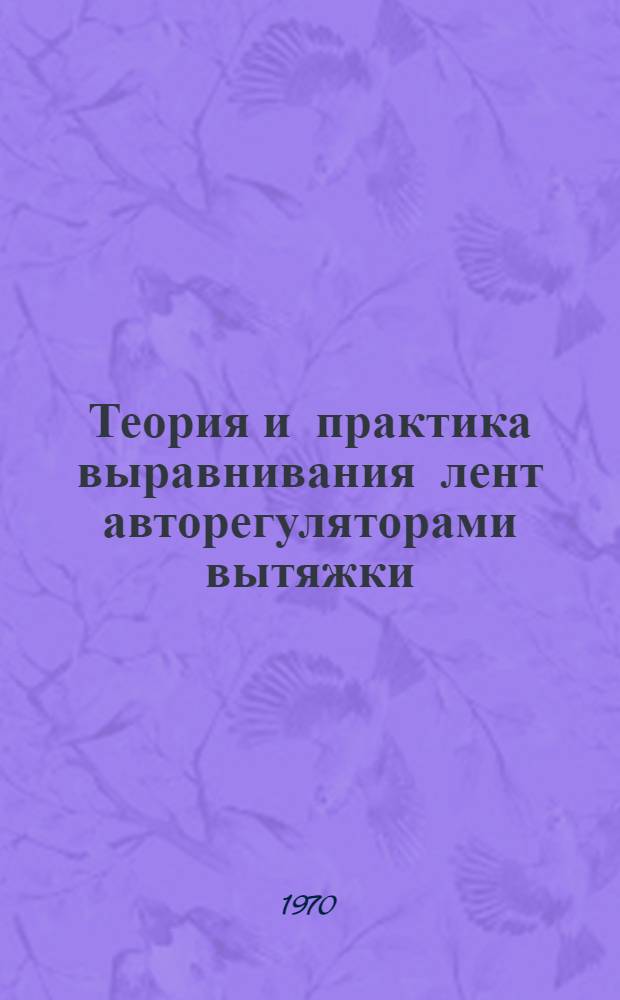 Теория и практика выравнивания лент авторегуляторами вытяжки : Труды семинара