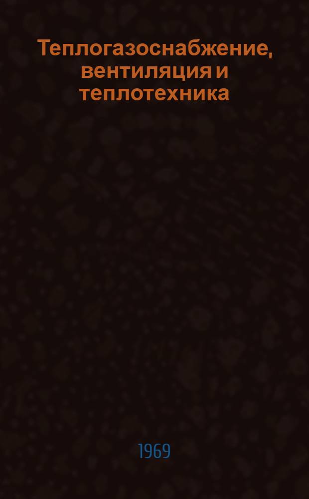Теплогазоснабжение, вентиляция и теплотехника : Краткие содерж. докладов к XXVII науч. конференции ЛИСИ (1-9 февр. 1969 г.)
