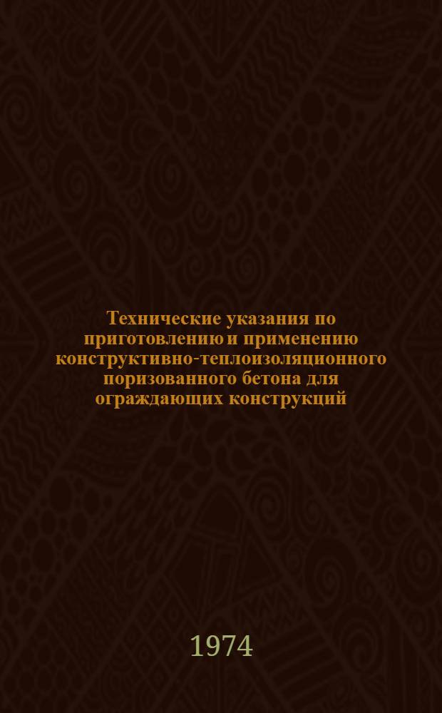 Технические указания по приготовлению и применению конструктивно-теплоизоляционного поризованного бетона для ограждающих конструкций : ВСН 196-74 : Срок действия с 1/VIII 1974 г. по 1/VIII 1977 г.