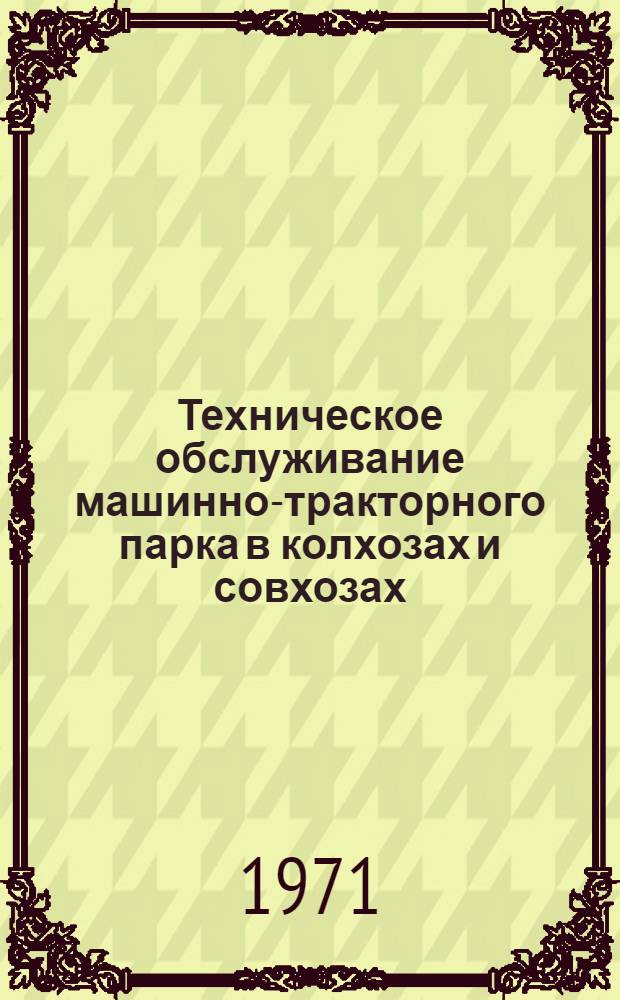 Техническое обслуживание машинно-тракторного парка в колхозах и совхозах : (Материал к лекциям) : Метод. пособие