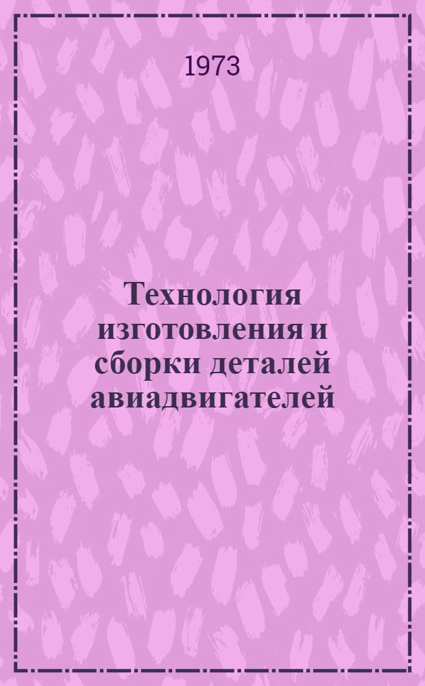 Технология изготовления и сборки деталей авиадвигателей : Сборник статей кафедры "Производство двигателей летат. аппаратов"