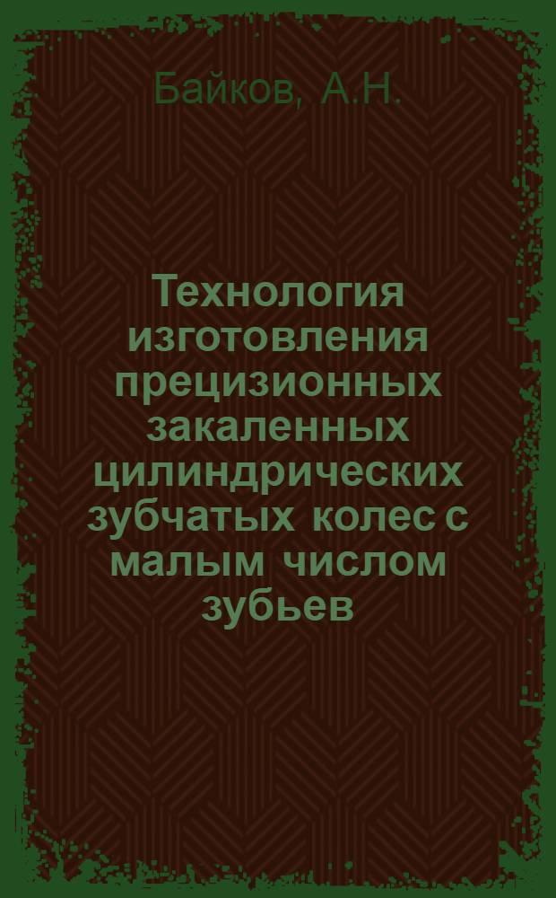 Технология изготовления прецизионных закаленных цилиндрических зубчатых колес с малым числом зубьев : Метод. рекомендации