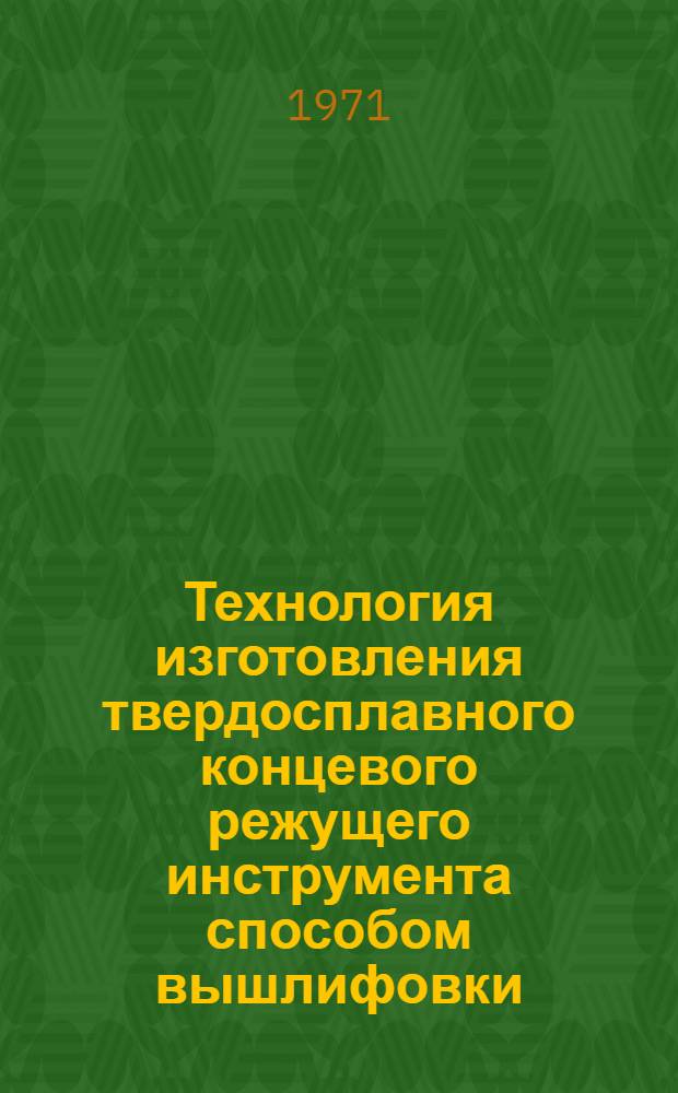 Технология изготовления твердосплавного концевого режущего инструмента способом вышлифовки