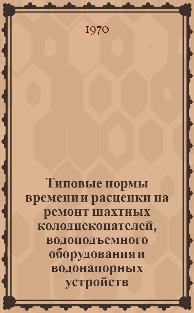 Типовые нормы времени и расценки на ремонт шахтных колодцекопателей, водоподъемного оборудования и водонапорных устройств