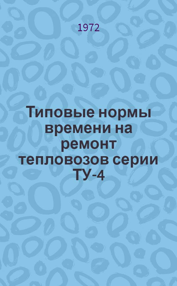 Типовые нормы времени на ремонт тепловозов серии ТУ-4 : Утв. 25/VII 1972 г
