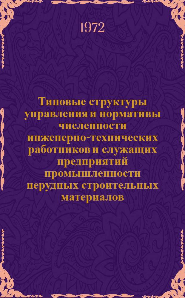 Типовые структуры управления и нормативы численности инженерно-технических работников и служащих предприятий промышленности нерудных строительных материалов : Утв. 9/XII 1971 г.