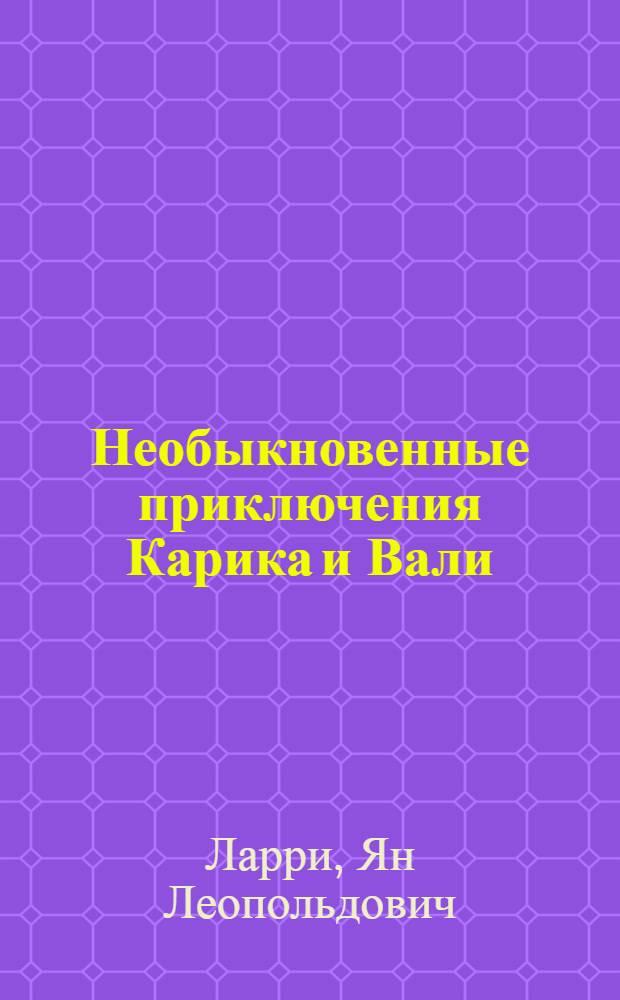Необыкновенные приключения Карика и Вали : Науч.-фантаст. повесть : Для мл. возраста