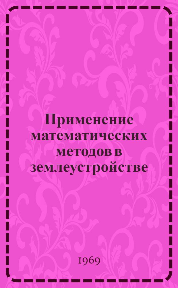 Применение математических методов в землеустройстве : Для инженеров-землеустроителей - слушателей фак. повышения квалификации