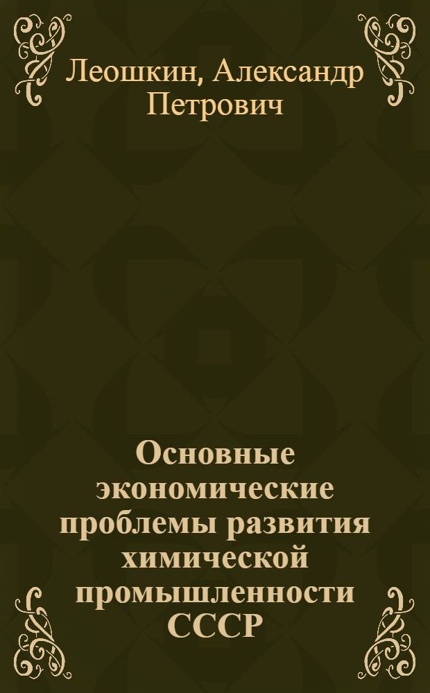 Основные экономические проблемы развития химической промышленности СССР : Учеб. пособие