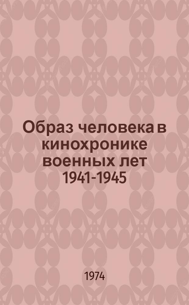 Образ человека в кинохронике военных лет 1941-1945 : Учеб. пособие