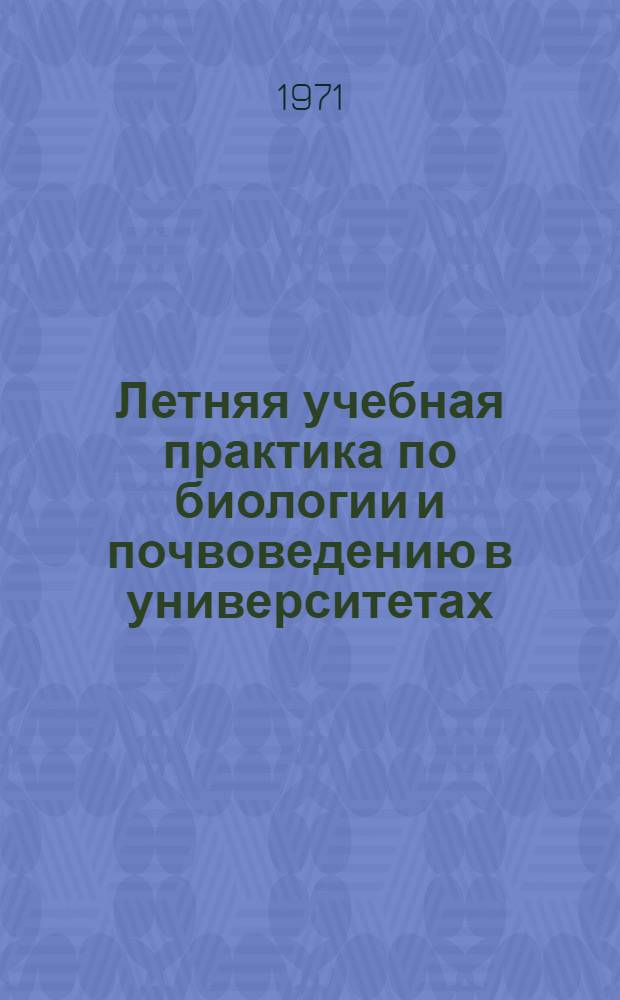 Летняя учебная практика по биологии и почвоведению в университетах : (Организация и методика) : Материалы Межвуз. науч.-метод. конф. по учеб. практикам биол. и биол.-почв. фак. гос. ун-тов. Москва, июль 1969
