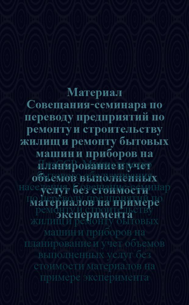 Материал Совещания-семинара по переводу предприятий по ремонту и строительству жилищ и ремонту бытовых машин и приборов на планирование и учет объемов выполненных услуг без стоимости материалов на примере эксперимента, проводимого на предприятиях Минбыта Литовской ССР