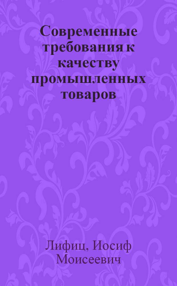 Современные требования к качеству промышленных товаров : Лекция для студентов фак. товароведения пром. товаров