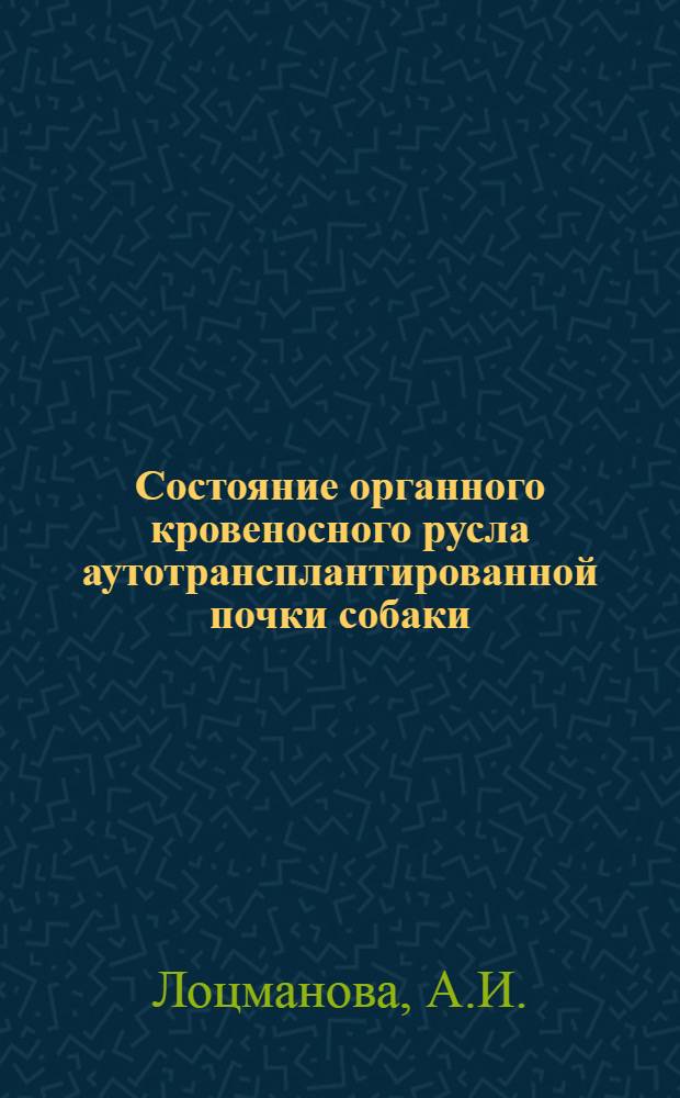 Состояние органного кровеносного русла аутотрансплантированной почки собаки : Автореф. дис. на соискание учен. степени канд. мед. наук : (751)