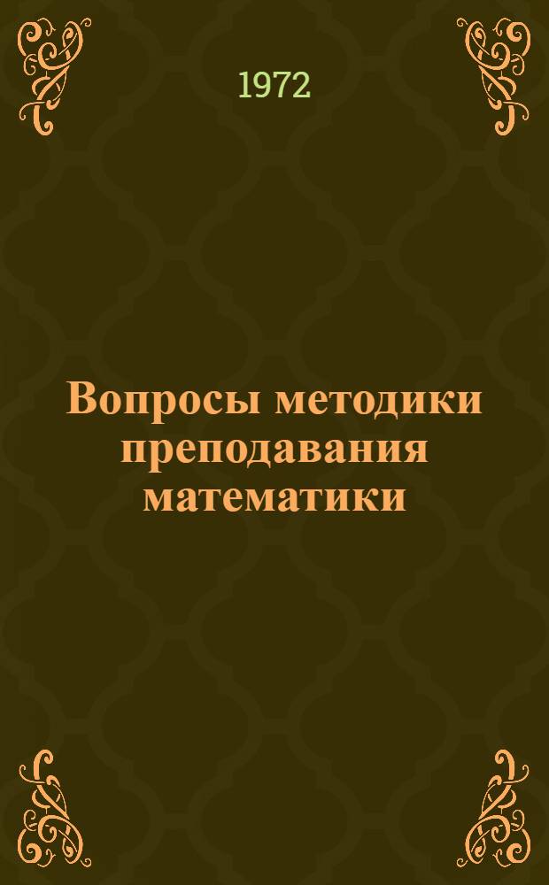 Вопросы методики преподавания математики : [Учеб. пособие для фак. подгот. учителей нач. классов, учителей и методистов] Ч. 1-. Ч. 1